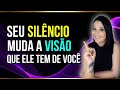 Seu SILÊNCIO Muda A VISÃO Que Ele Tem De Você 