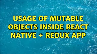 Usage of mutable objects inside React Native + Redux app