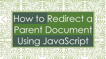 How to Redirect a Parent Document Using JavaScript