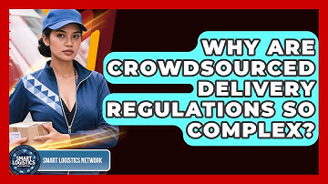 Why Are Crowdsourced Delivery Regulations So Complex? - Smart Logistics Network