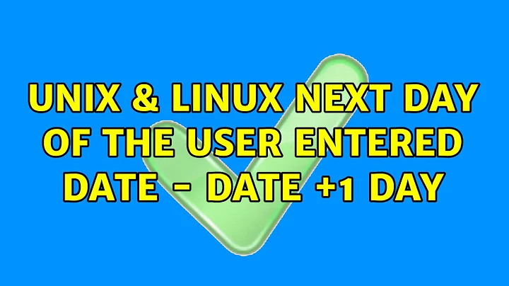 Unix & Linux: Next day of the user entered date - date +1 day (3 Solutions!!)