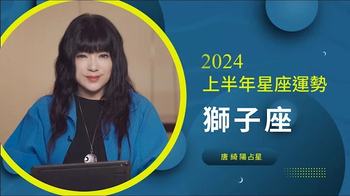 2024獅子座｜上半年運勢｜唐綺陽｜Leo forecast for the first half of 2024 - 天天要聞