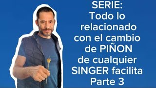 SERIE: Todo lo referente al cambio de piñon en cualquier SINGER facilita. Parte 3. Para aprendices.
