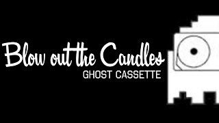 Ghost Cassette - Blow Out The Candles (Lyrics) [Scissors]