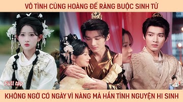 Vô tình cùng hoàng đế ràng buộc sinh tử, ko ngờ có ngày vì nàng mà hắn tình nguyện hi sinh