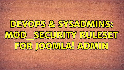 DevOps & SysAdmins: mod_security ruleset for Joomla! admin (2 Solutions!!)