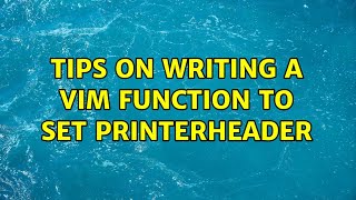 Tips on writing a vim function to set printerheader