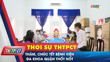 Thăm, chúc Tết bệnh viện đa khoa quận Thốt Nốt | Cần Thơ TV