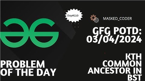 #110 | Kth common ancestor in BST | gfg potd | 03-04-2024 | GFG Problem of The Day