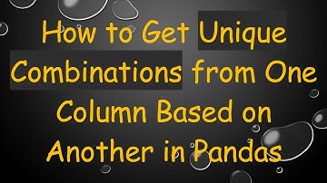 How to Get Unique Combinations from One Column Based on Another in Pandas