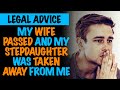 Reddit Legal Advice - My Wife Passed And Stepdaughter Was Taken Away