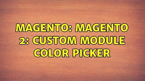 Magento: Magento 2: Custom Module Color Picker (2 Solutions!!)