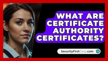 What Are Certificate Authority Certificates? - SecurityFirstCorp.com