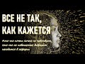 ВСЕ НЕ ТАК, КАК КАЖЕТСЯ