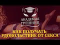 Как получить УДОВОЛЬСТВИЕ от секса? - Академия грешниц - Выпуск 7