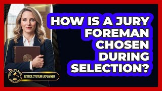 How Is A Jury Foreman Chosen During Selection - Justice System Explained