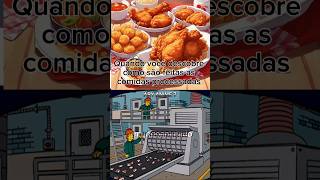 Quando Você Descobre Como São Feitas As Comidas Processadas