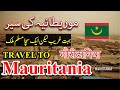 Travel To Mauritania | History And Documentary About Mauritania | Global Facts | موریطانیہ کی سیر