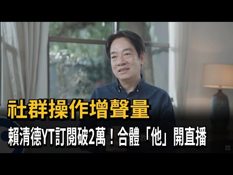 社群操作增聲量　賴清德YT訂閱破2萬！合體「他」開直播－民視新聞