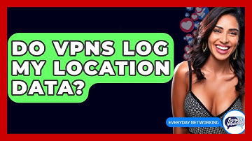 Do VPNs Log My Location Data? - Everyday-Networking