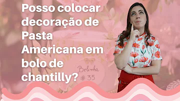 Pode colocar pasta americana em cima do chantilly?