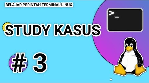 Study Kasus Ke 3 - Belajar Perintah Terminal Linux Turunan Debian | CLI Linux