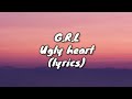 G.R.L - Ugly heart (lyrics)