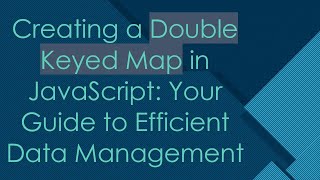 Creating a Double Keyed Map in JavaScript: Your Guide to Efficient Data Management