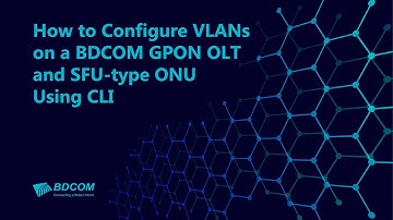 How to Configure VLANs on a BDCOM GPON OLT and SFU-type ONU Using CLI