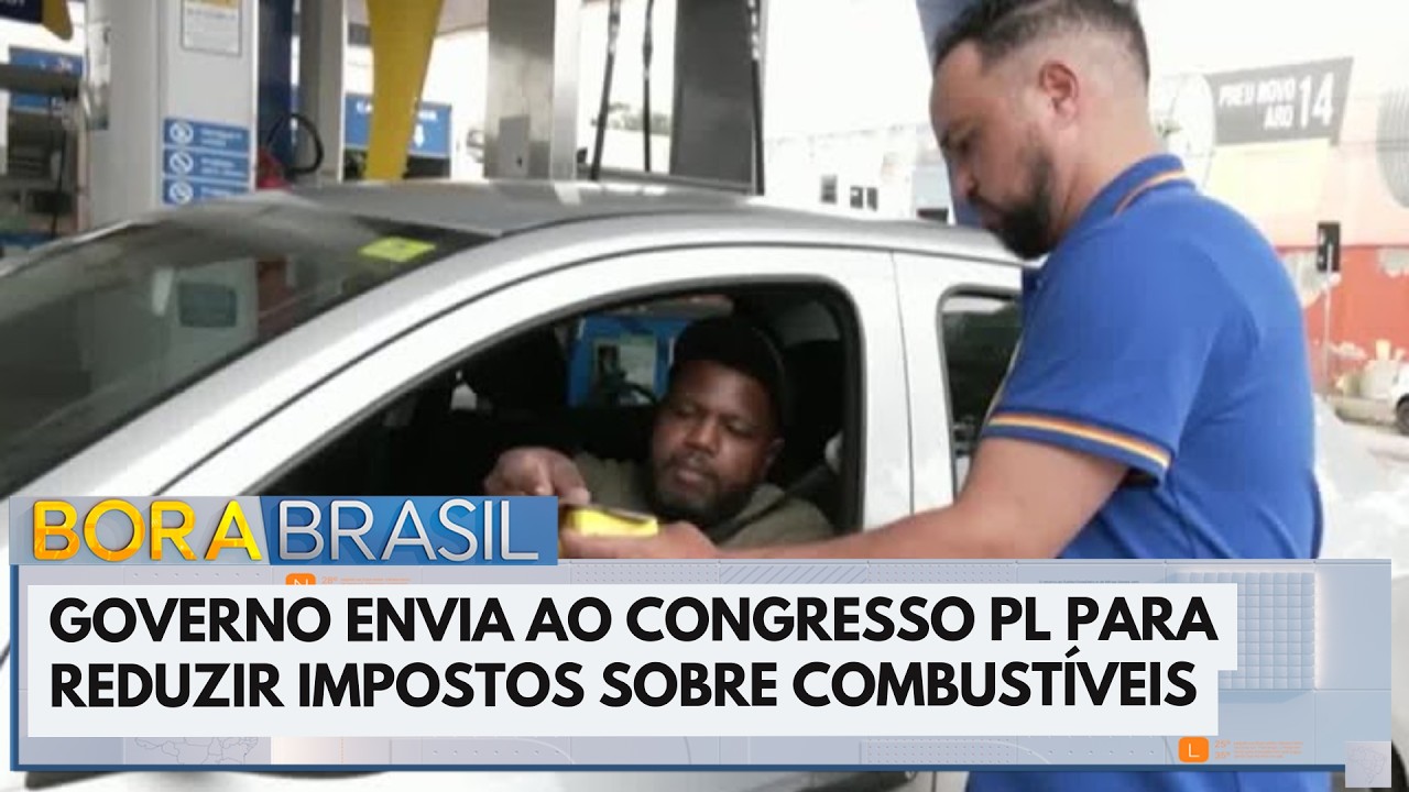 Governo envia PL de redução de impostos sobre combustíveis para o Congresso | Bora Brasil