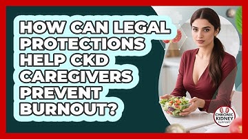 How Can Legal Protections Help CKD Caregivers Prevent Burnout? - Chronic Kidney Support