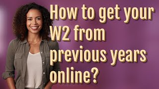 How to get your W2 from previous years online?