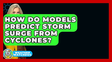 How Do Models Predict Storm Surge From Cyclones? - Weather Watchdog
