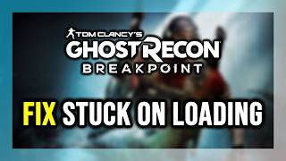 How to FIX Ghost Recon Breakpoint Stuck on Loading Screen / Not Loading