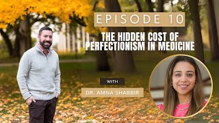 The Hidden Cost of Perfectionism in Medicine with Dr. Amna Shabbir | Ep10
