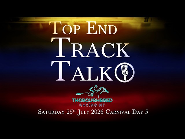 Top End Track Talk EP276 25 07 26