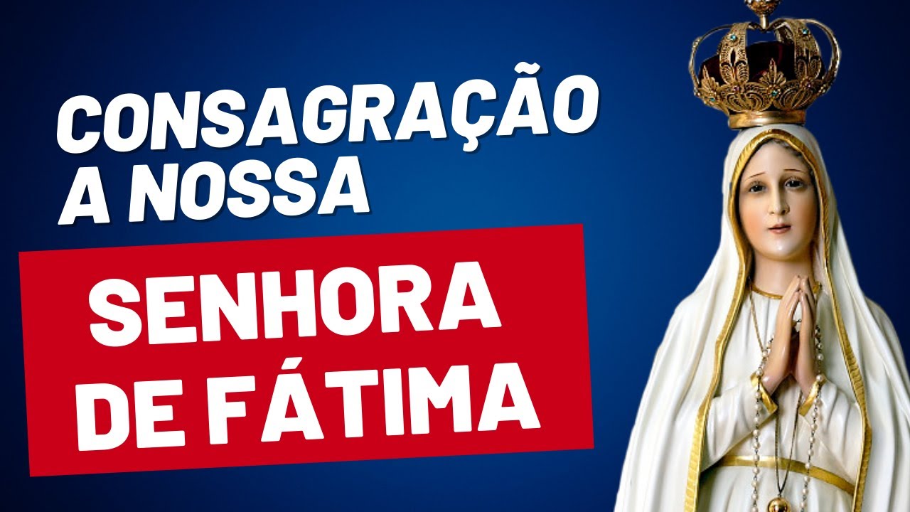 Poderoso ATO DE CONSAGRAÇÃO A NOSSA SENHORA DE FÁTIMA - YouTube