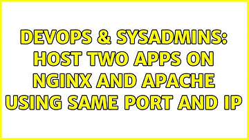 DevOps & SysAdmins: Host two apps on Nginx and Apache using same port and IP