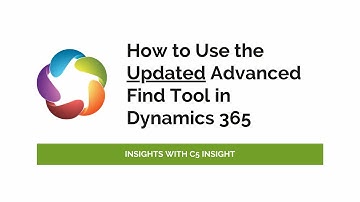How to Use the Updated Advanced Find Tool in Dynamics 365 – Insights with C5 Insight