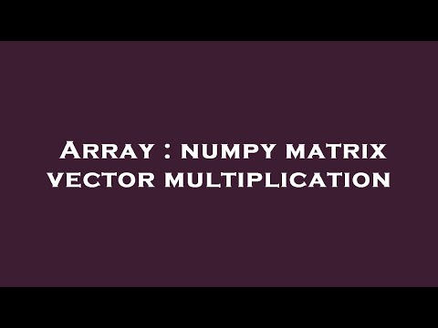Array : numpy matrix vector multiplication