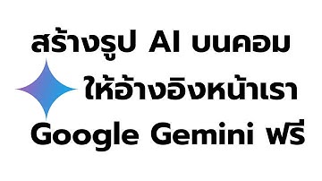สร้างรูป AI จากหน้าตัวเองง่ายๆ! ด้วย Google Gemini ฟรี! | วิธีทำ AI Art อ้างอิงใบหน้าบนคอม ฟรี...