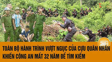 Toàn bộ hành trình vượt ngục của cựu quân nhân khiến công an mất 32 năm để tìm kiếm