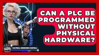 Can a PLC Be Programmed Without Physical Hardware? | Electrical Engineering Essentials News