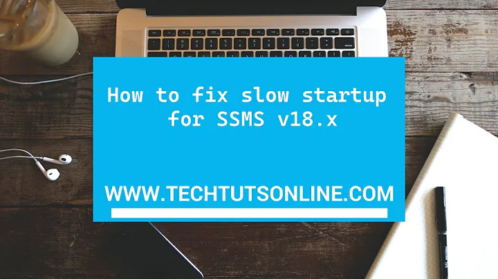 How to fix SQL Server Management Studio (SSMS) v18.x slow startup issue