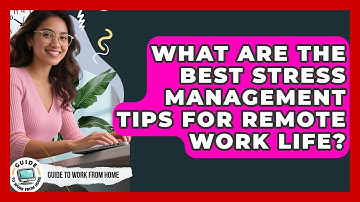 What Are The Best Stress Management Tips For Remote Work Life? - Guide To Work From Home