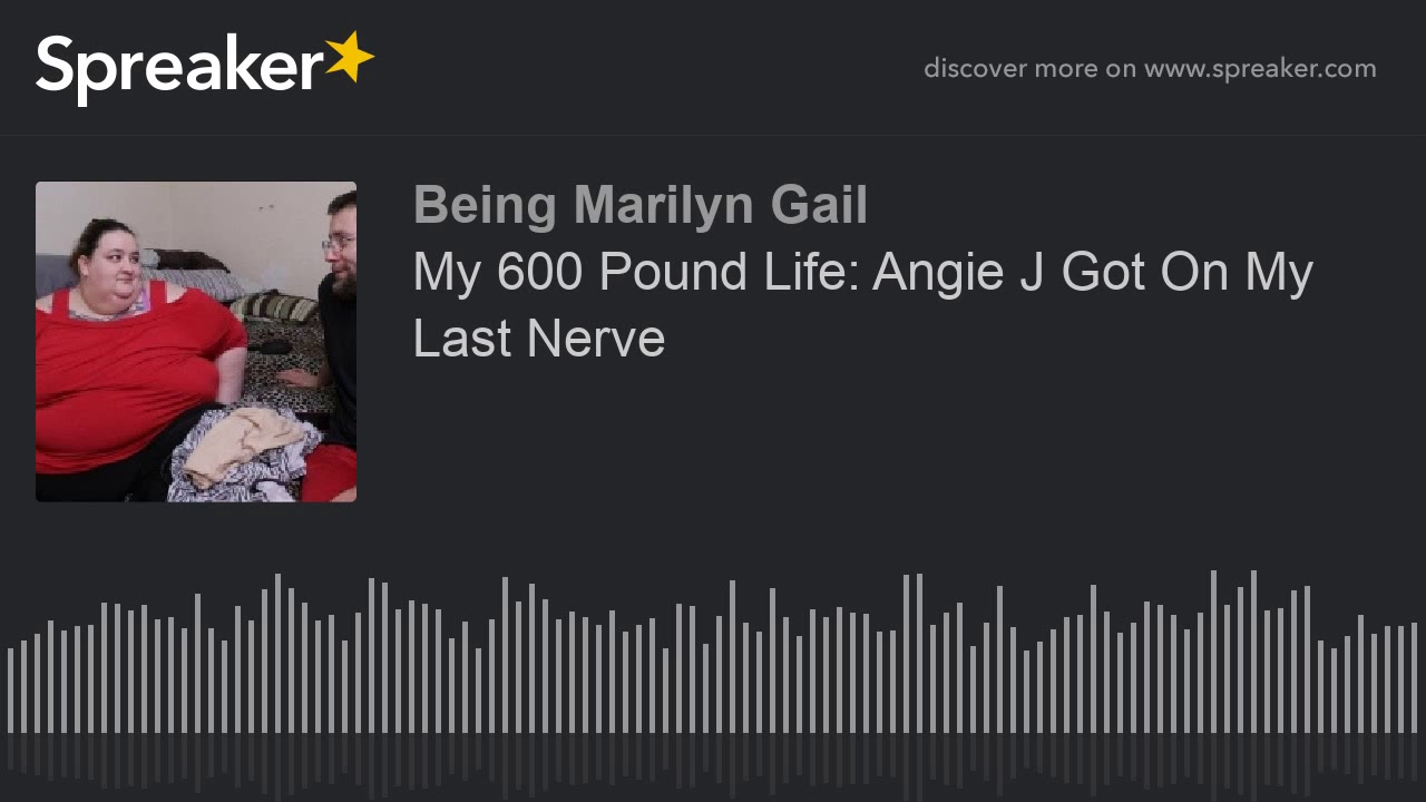 My 600 Pound Life Angie J Got On My Last Nerve Youtube