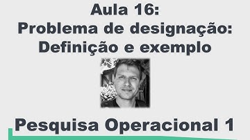 Pesquisa Operacional 1 - Problema de designação: definições e exemplo (Aula 16)