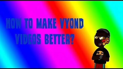 Tips On How To Make Goanimate/Vyond Videos Better