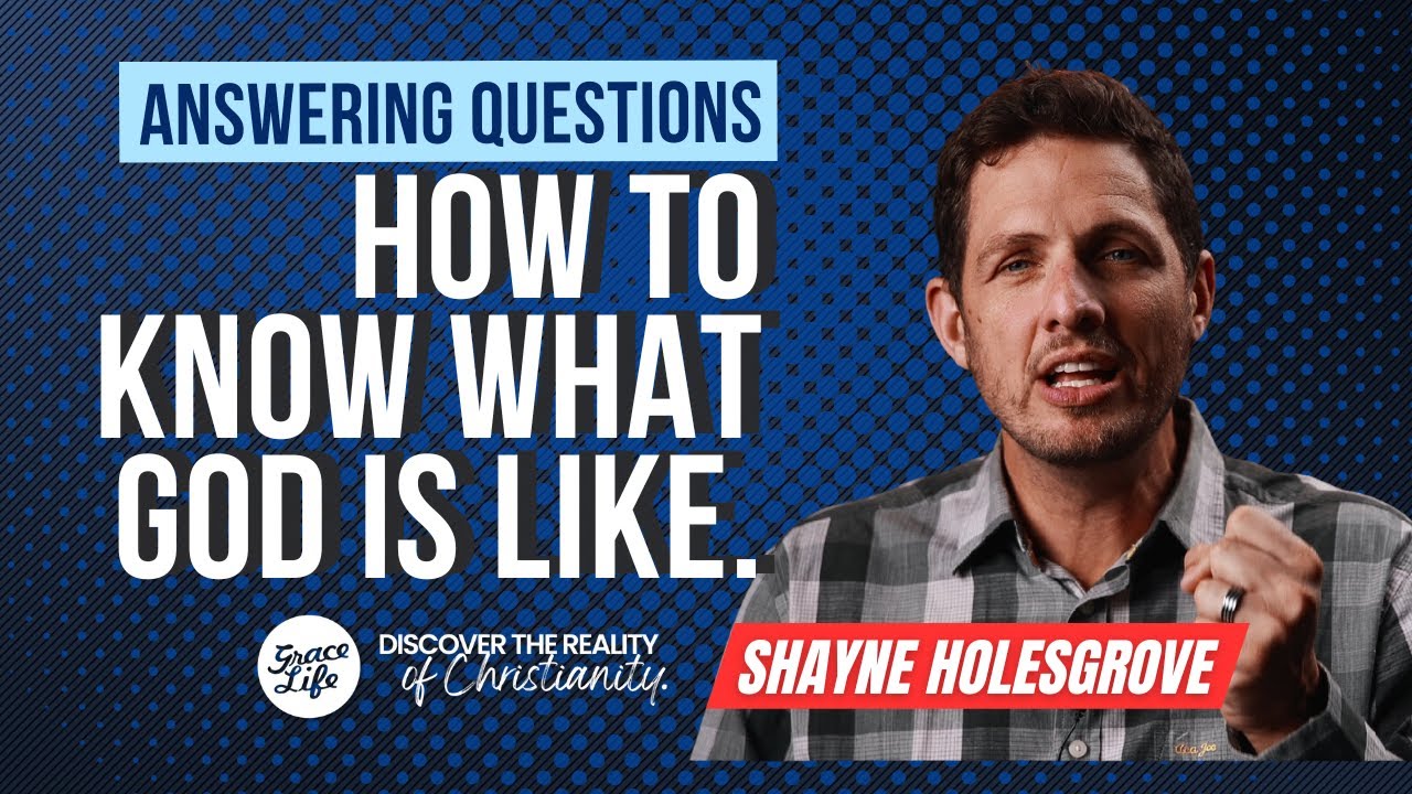How to know what God is like - Shayne Holesgrove - GraceLife