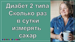 Диабет 2 типа. Сколько раз в сутки измерять сахар, чтобы его действительно контролировать